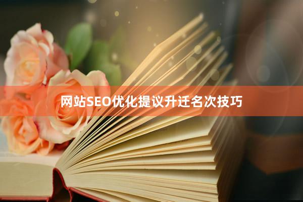 网站SEO优化提议升迁名次技巧