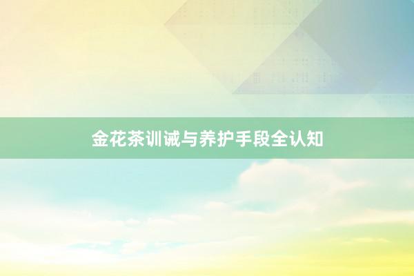 金花茶训诫与养护手段全认知